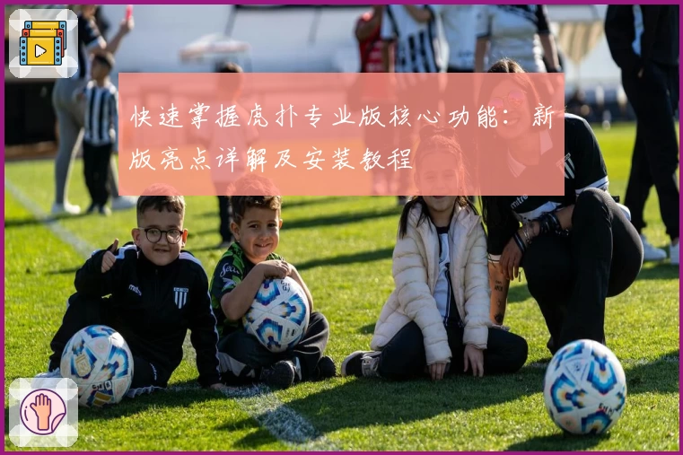 快速掌握虎扑专业版核心功能：新版亮点详解及安装教程