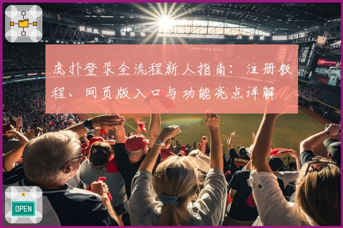 虎扑登录全流程新人指南：注册教程、网页版入口与功能亮点详解