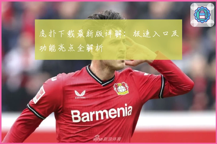 虎扑下载最新版详解：极速入口及功能亮点全解析