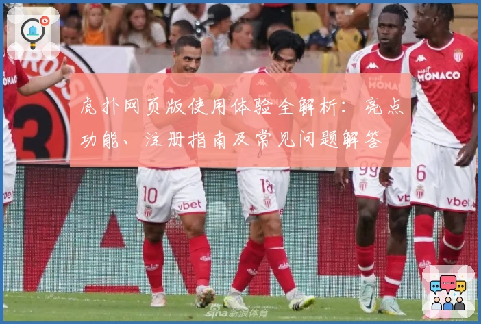 虎扑网页版使用体验全解析：亮点功能、注册指南及常见问题解答